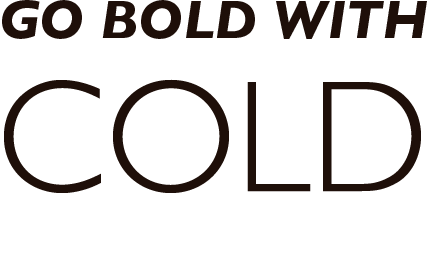 go bold with cold